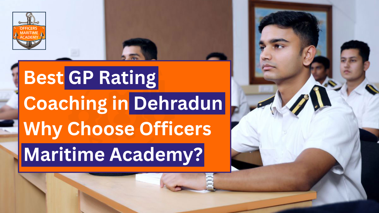 Best GP Rating Coaching in Dehradun – Why Choose Officers Maritime Academy?