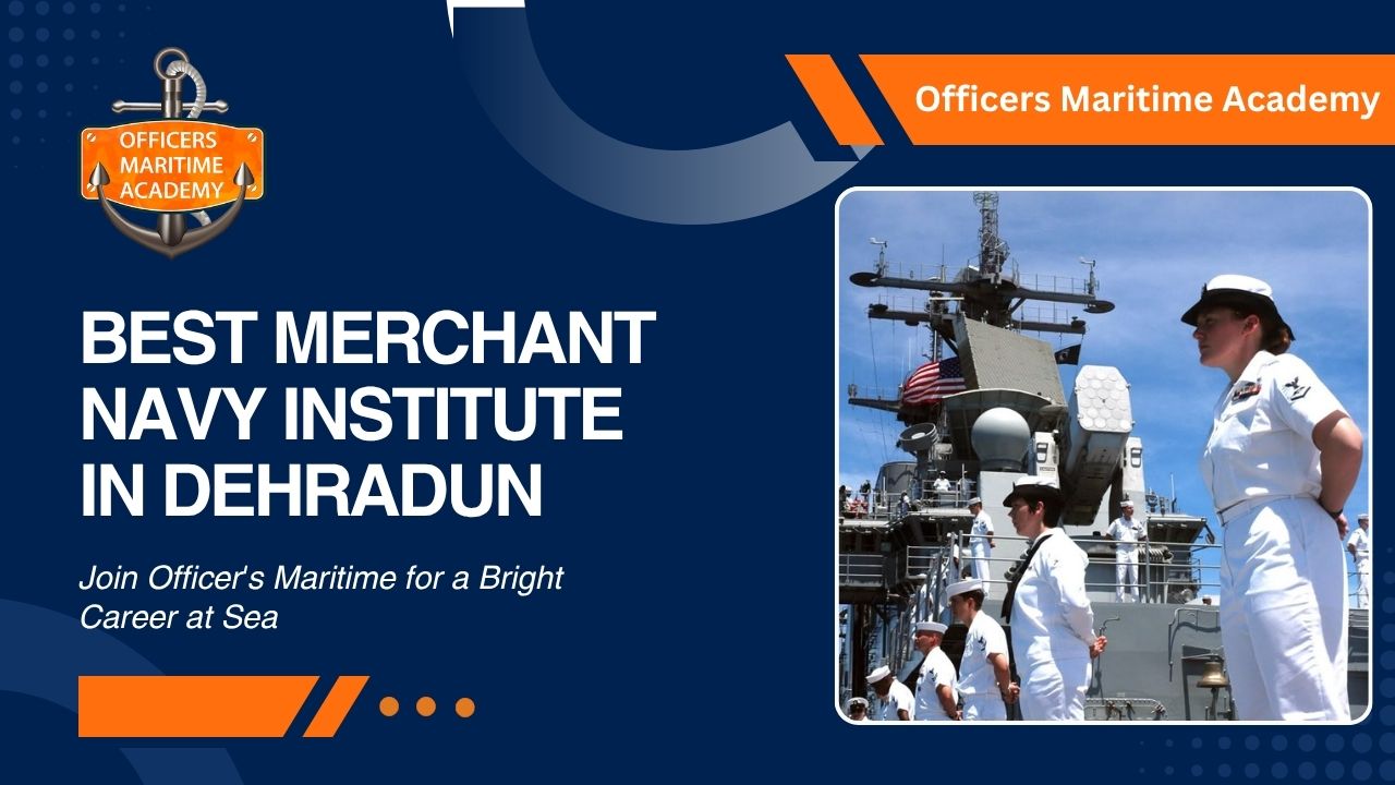 Best Merchant Navy Institute in Dehradun – Join Officer's Maritime for a Bright Career at Sea